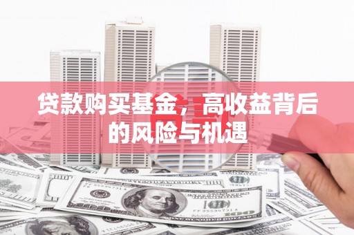 平川贷款购买基金，高收益背后的风险与机遇