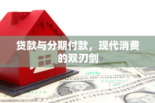 遵化市贷款与分期付款，现代消费的双刃剑