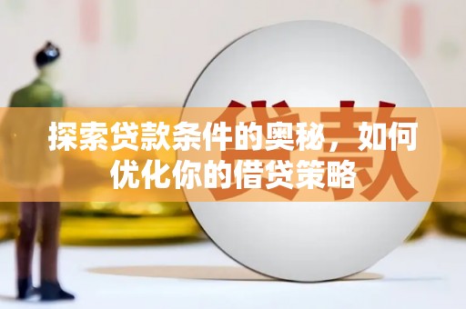 山阳探索贷款条件的奥秘，如何优化你的借贷策略