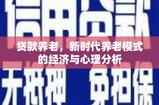 复兴贷款养老，新时代养老模式的经济与心理分析