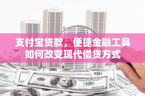 鼓山支付宝贷款，便捷金融工具如何改变现代借贷方式