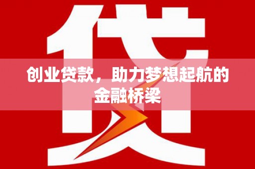 进贤创业贷款，助力梦想起航的金融桥梁