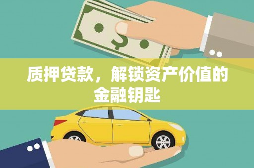 芬园质押贷款，解锁资产价值的金融钥匙