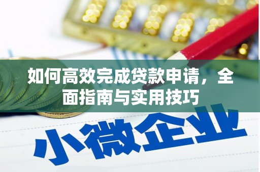乳源如何高效完成贷款申请，全面指南与实用技巧
