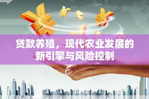 连平贷款养殖，现代农业发展的新引擎与风险控制