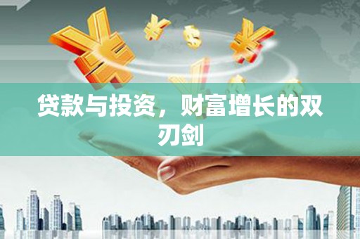 罗山贷款与投资，财富增长的双刃剑