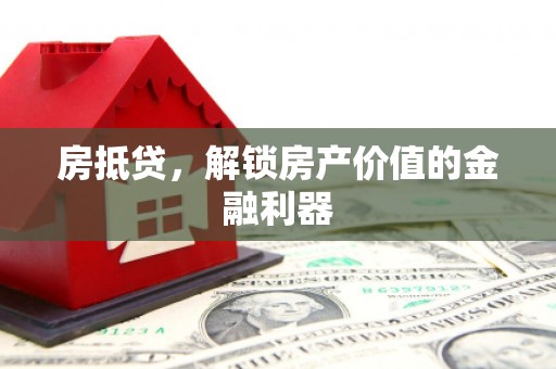 彰武房抵贷，解锁房产价值的金融利器