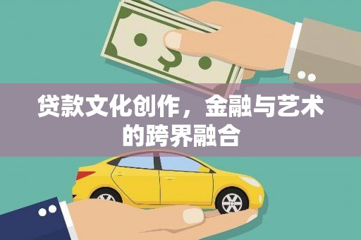 鄱阳贷款文化创作，金融与艺术的跨界融合