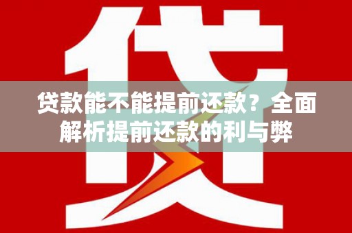 德保贷款能不能提前还款？全面解析提前还款的利与弊