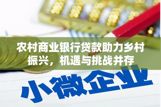 全椒农村商业银行贷款助力乡村振兴，机遇与挑战并存