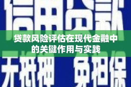 沈丘贷款风险评估在现代金融中的关键作用与实践