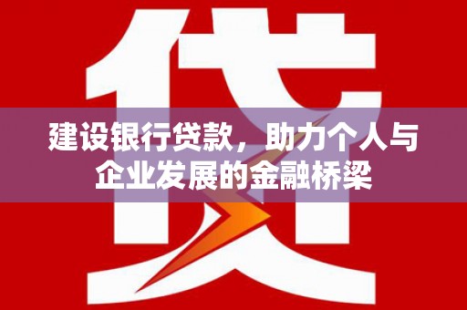 唐山建设银行贷款，助力个人与企业发展的金融桥梁