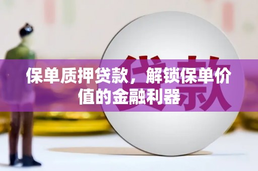 邯山保单质押贷款，解锁保单价值的金融利器