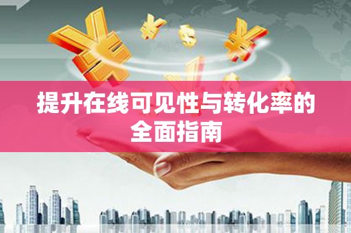 新华提升在线可见性与转化率的全面指南