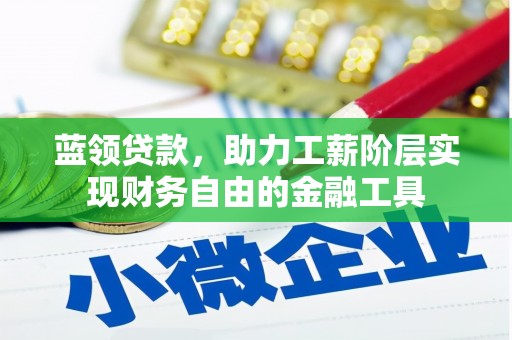 邯郸蓝领贷款，助力工薪阶层实现财务自由的金融工具