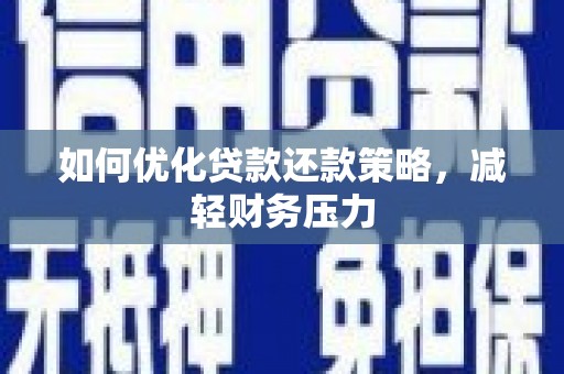 和硕如何优化贷款还款策略，减轻财务压力