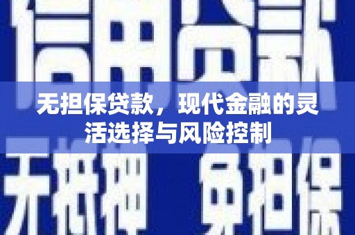 玉州无担保贷款，现代金融的灵活选择与风险控制