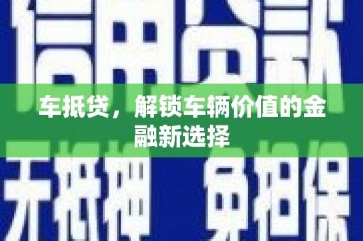 晋宁车抵贷，解锁车辆价值的金融新选择
