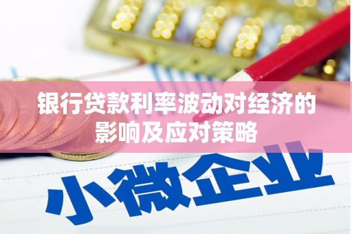 虎林银行贷款利率波动对经济的影响及应对策略