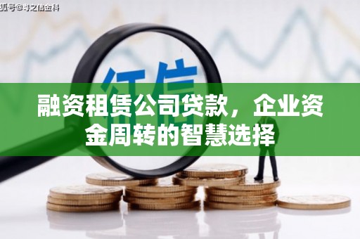 长白融资租赁公司贷款，企业资金周转的智慧选择