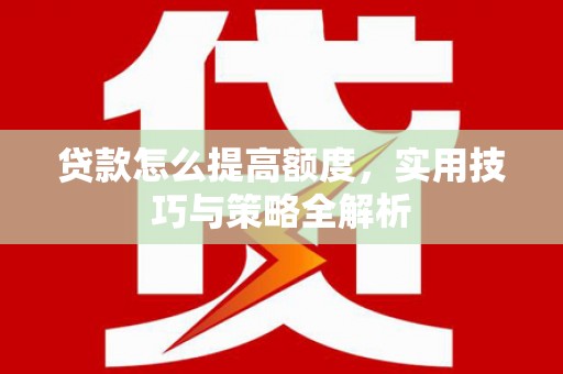 安吉贷款怎么提高额度，实用技巧与策略全解析