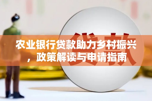 松江农业银行贷款助力乡村振兴，政策解读与申请指南