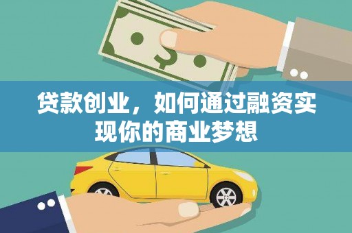 磴口贷款创业，如何通过融资实现你的商业梦想