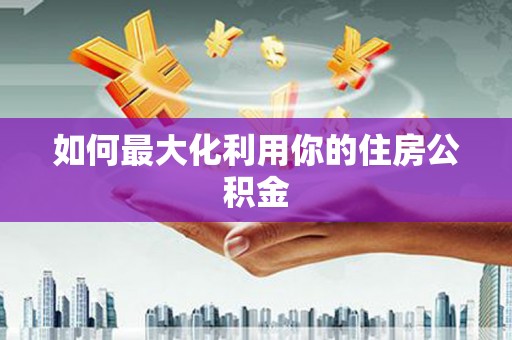 沁县如何最大化利用你的住房公积金
